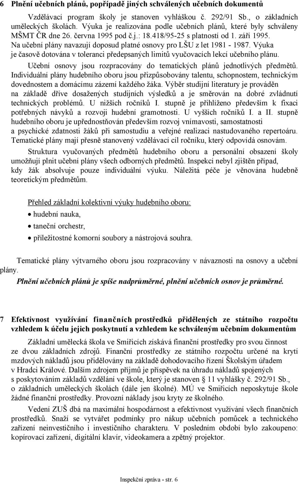 Na učební plány navazují doposud platné osnovy pro LŠU z let 1981-1987. Výuka je časově dotována v toleranci předepsaných limitů vyučovacích lekcí učebního plánu.