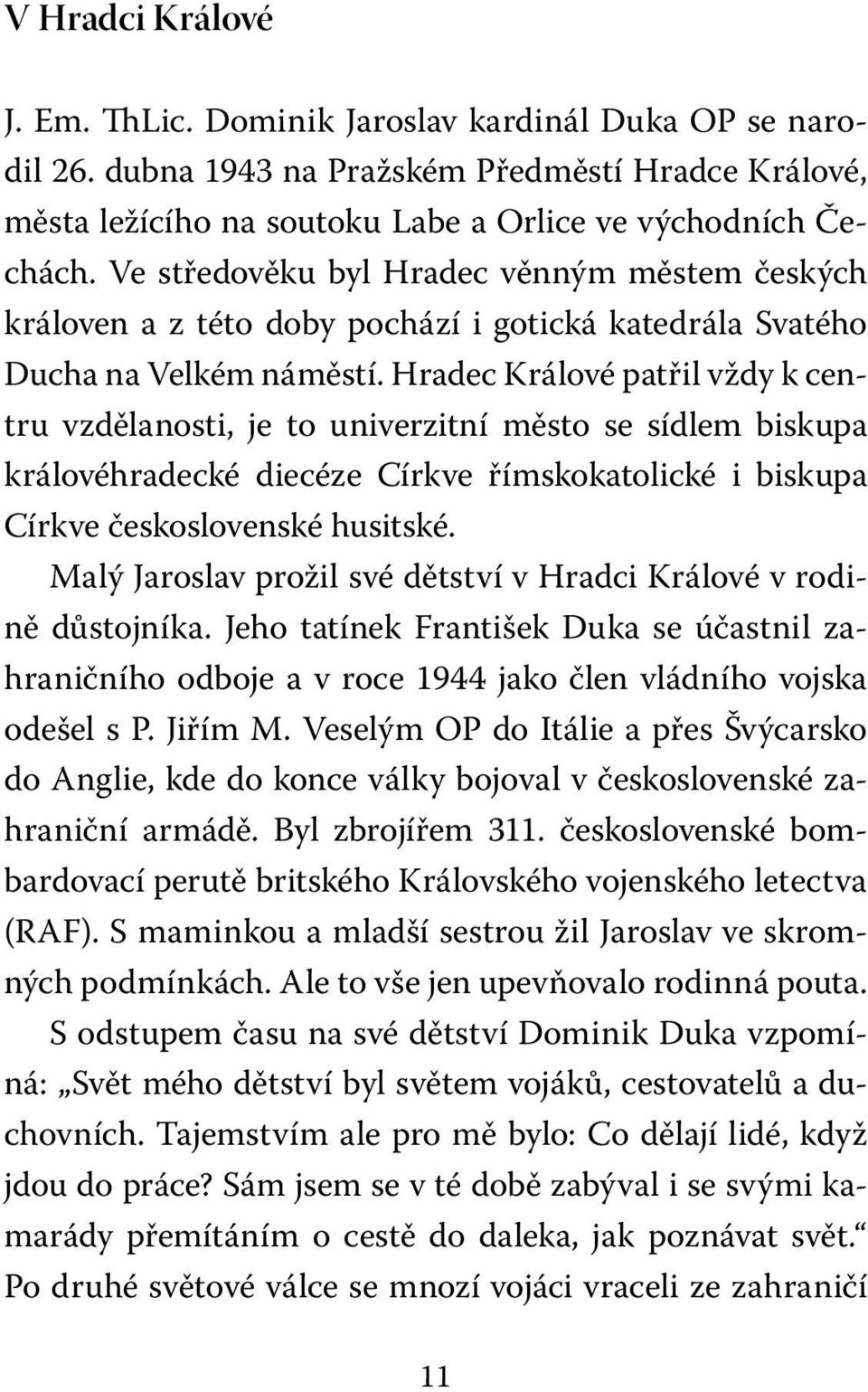 Hradec Králové patřil vždy k centru vzdělanosti, je to univerzitní město se sídlem biskupa královéhradecké diecéze Církve římskokatolické i biskupa Církve československé husitské.