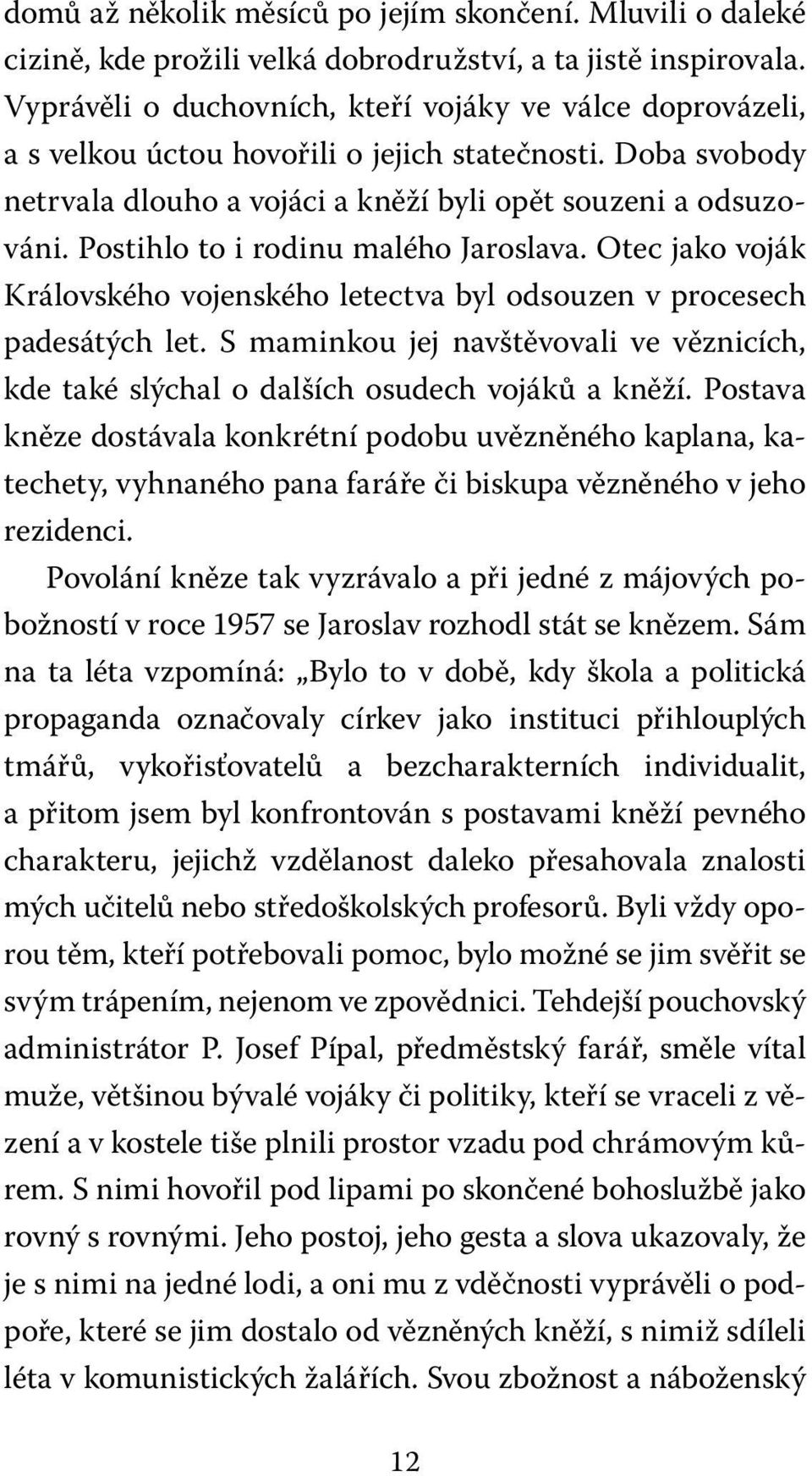 Postihlo to i rodinu malého Jaroslava. Otec jako voják Královského vojenského letectva byl odsouzen v procesech padesátých let.