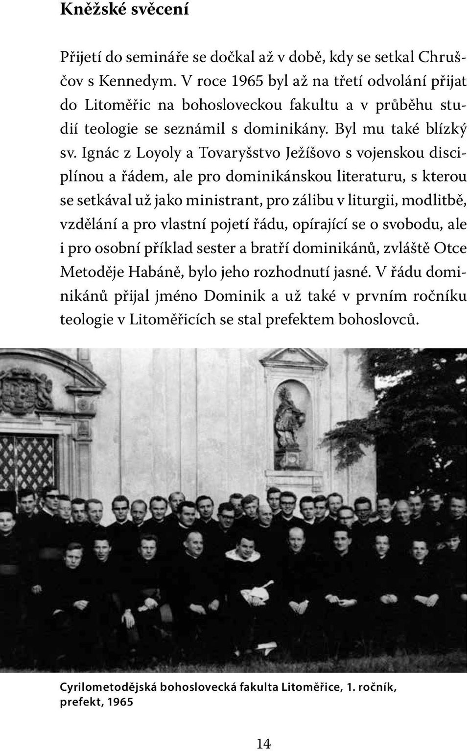 Ignác z Loyoly a Tovaryšstvo Ježíšovo s vojenskou disciplínou a řádem, ale pro dominikánskou literaturu, s kterou se setkával už jako ministrant, pro zálibu v liturgii, modlitbě, vzdělání a pro