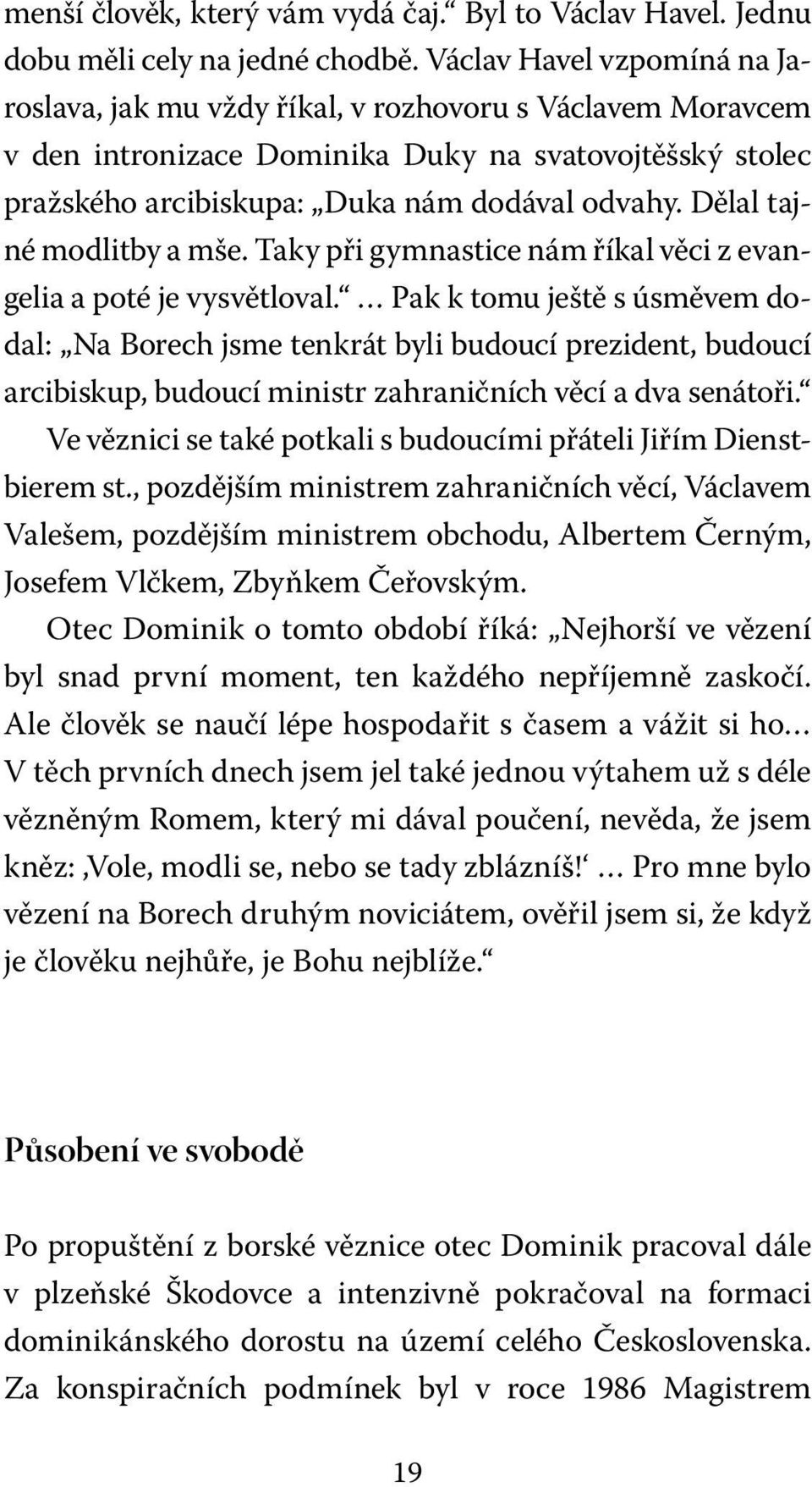 Dělal tajné modlitby a mše. Taky při gymnastice nám říkal věci z evangelia a poté je vysvětloval.