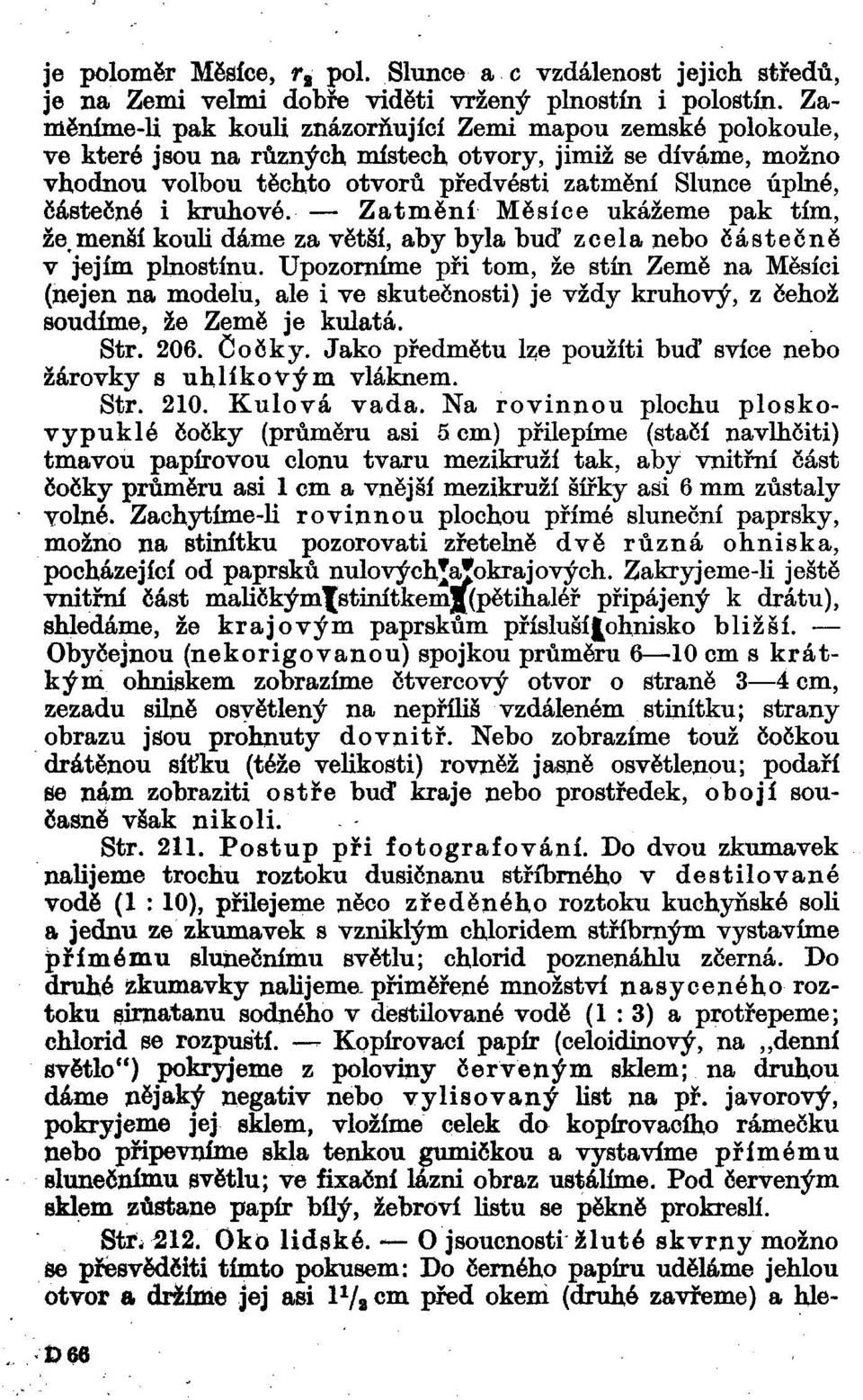 kruhové. Zatmění Měsíce ukážeme pak tím, že menší kouli dáme za větší, aby byla buď zcela nebo částečně v jejím plnostínu.