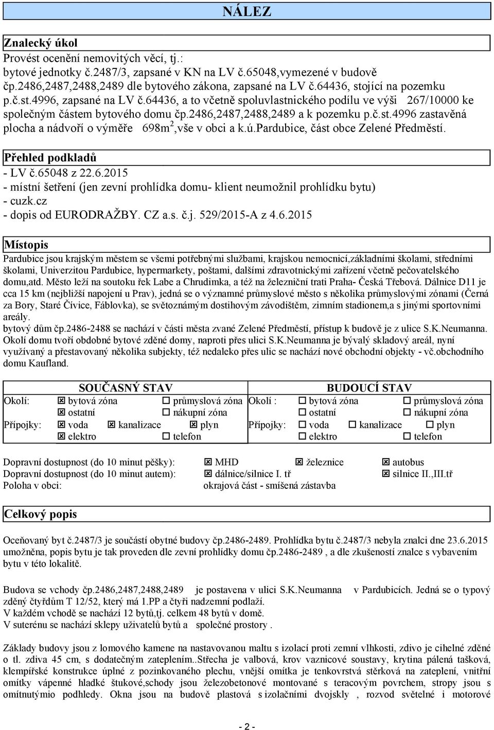 ú.pardubice, část obce Zelené Předměstí. Přehled podkladů - LV č.65048 z 22.6.2015 - místní šetření (jen zevní prohlídka domu- klient neumožnil prohlídku bytu) - cuzk.cz - dopis od EURODRAŽBY. CZ a.s. č.j. 529/2015-A z 4.