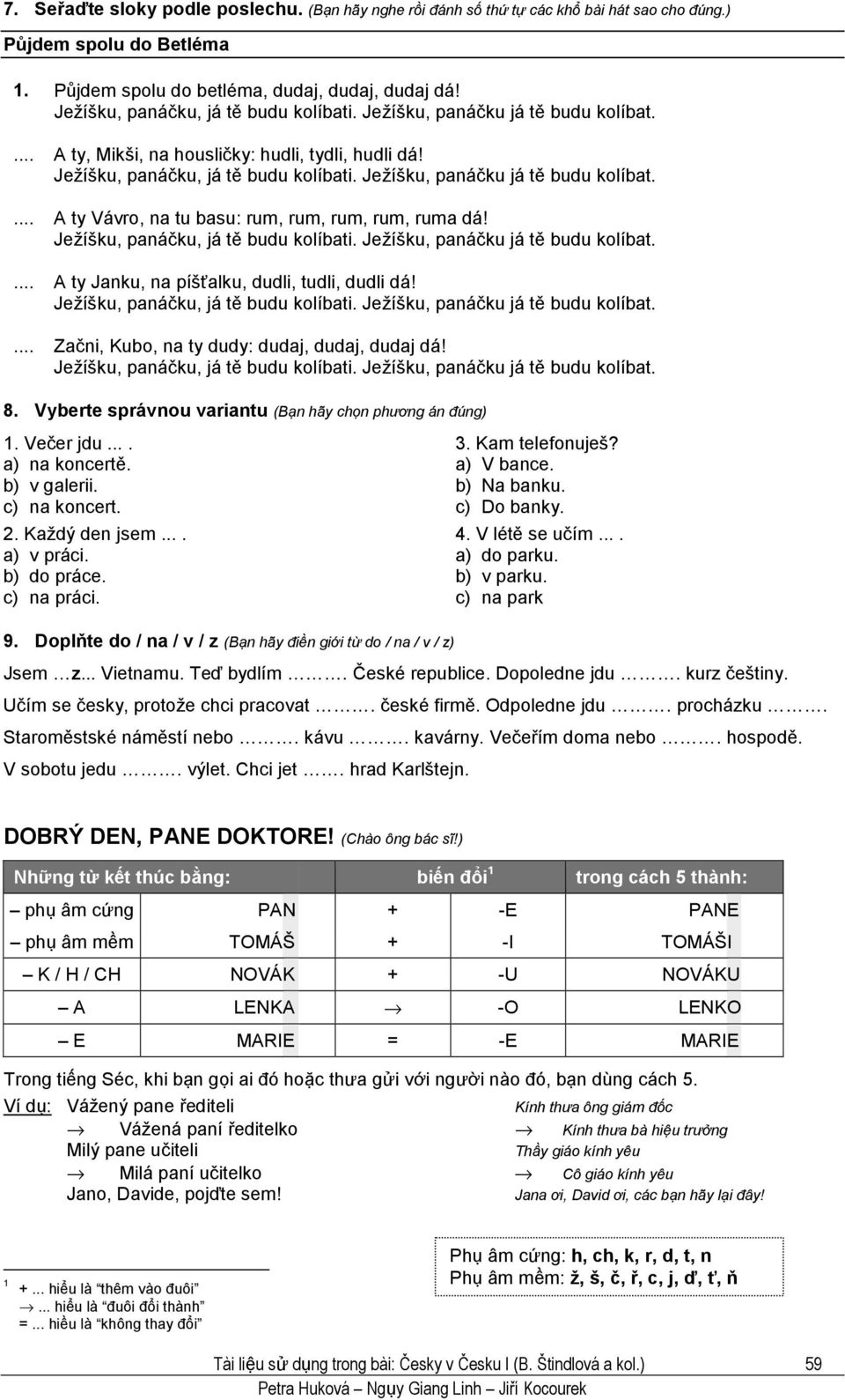 Začni, Kubo, na ty dudy: dudaj, dudaj, dudaj dá! 8. Vyberte správnou variantu (Bạn hãy chọn phương án đúng) 1. Večer jdu.... a) na koncertě. b) v galerii. c) na koncert. 2. Každý den jsem.... a) v práci.