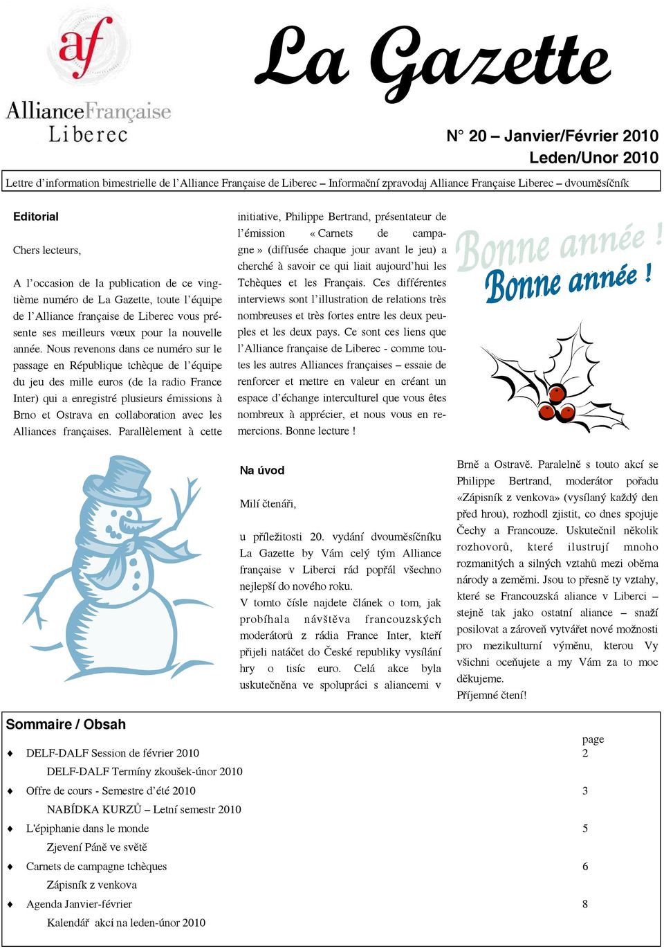 Nous revenons dans ce numéro sur le passage en République tchèque de l équipe du jeu des mille euros (de la radio France Inter) qui a enregistré plusieurs émissions à Brno et Ostrava en collaboration