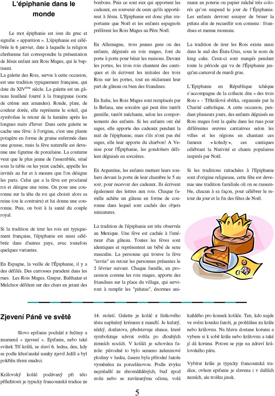 La galette des Rois, servie à cette occasion, est une tradition typiquement française, qui date du XIV ème siècle.