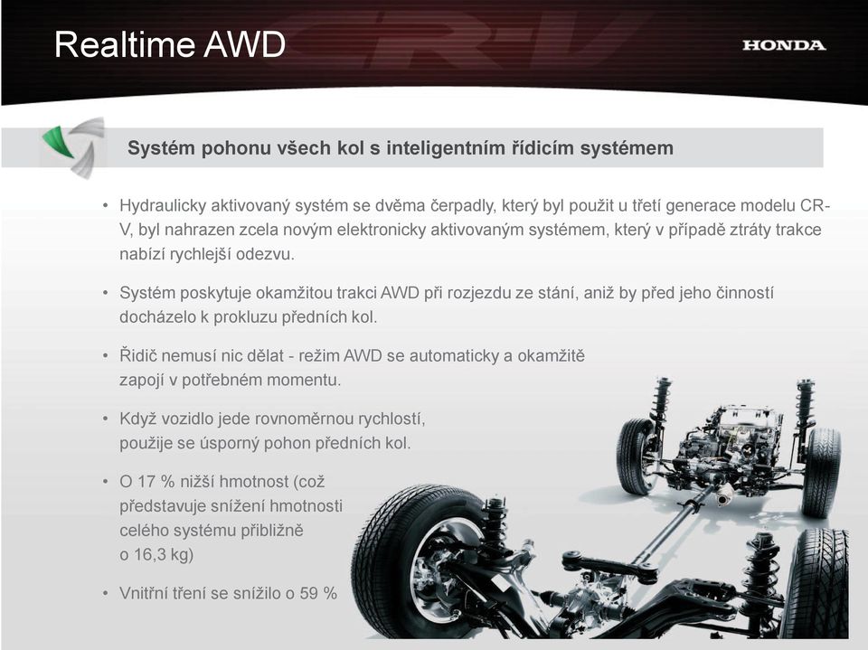 Systém poskytuje okamžitou trakci AWD při rozjezdu ze stání, aniž by před jeho činností docházelo k prokluzu předních kol.