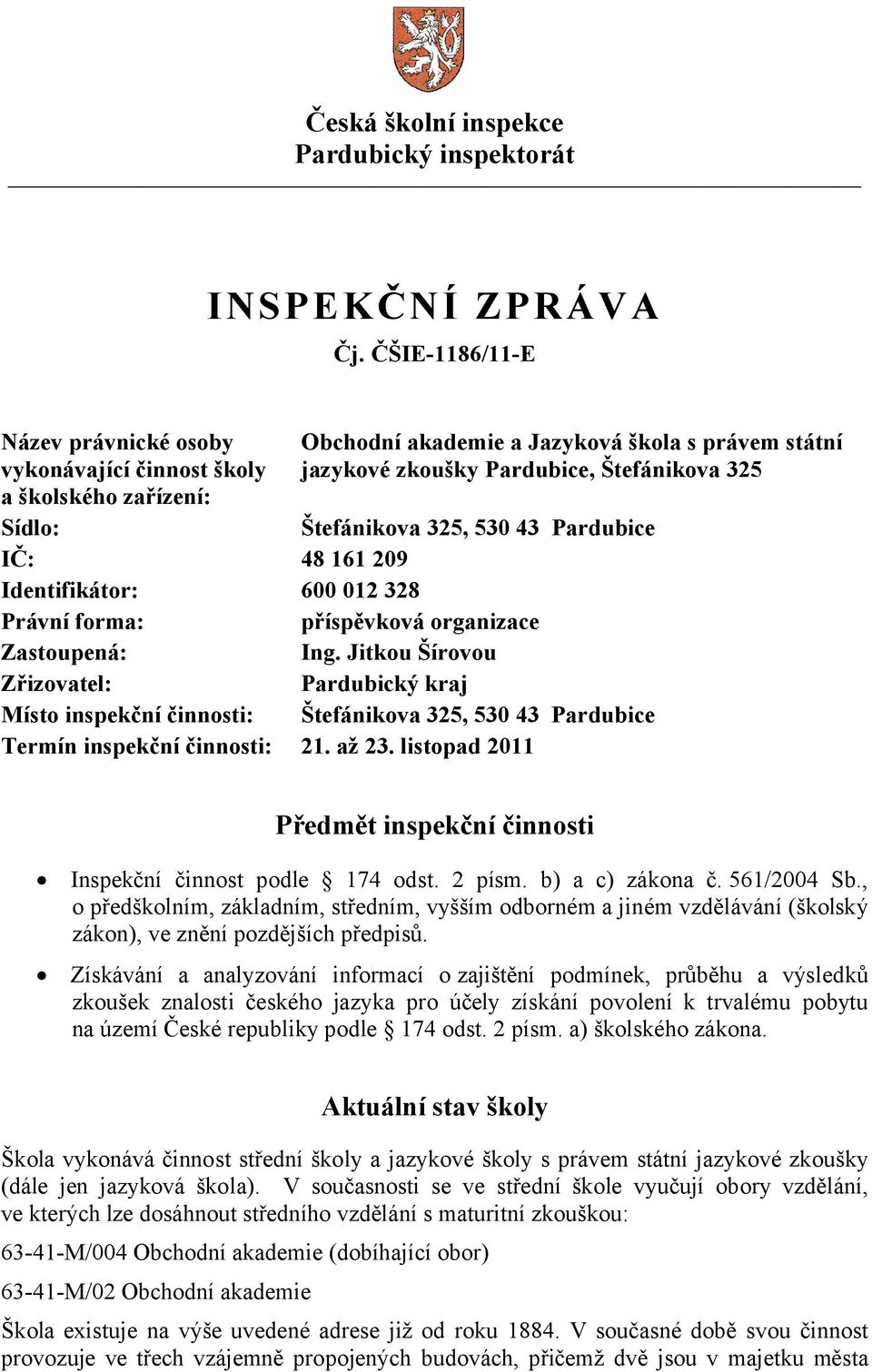 Jitkou Šírovou Zřizovatel: Pardubický kraj Místo inspekční činnosti: Štefánikova 325, 530 43 Pardubice Termín inspekční činnosti: 21. až 23.