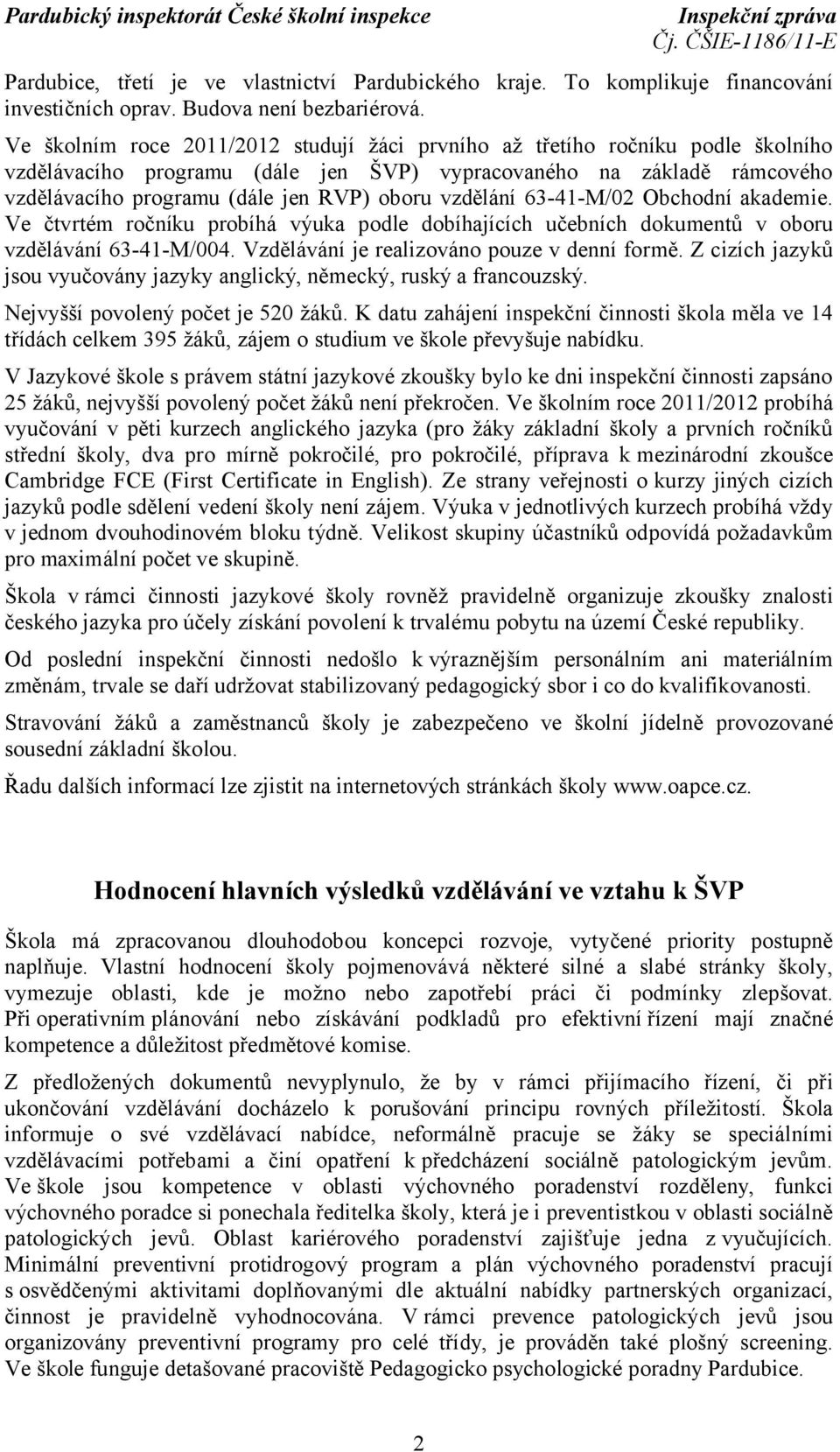 vzdělání 63-41-M/02 Obchodní akademie. Ve čtvrtém ročníku probíhá výuka podle dobíhajících učebních dokumentů v oboru vzdělávání 63-41-M/004. Vzdělávání je realizováno pouze v denní formě.