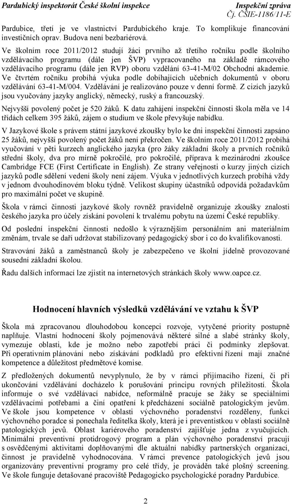 vzdělání 63-41-M/02 Obchodní akademie. Ve čtvrtém ročníku probíhá výuka podle dobíhajících učebních dokumentů v oboru vzdělávání 63-41-M/004. Vzdělávání je realizováno pouze v denní formě.