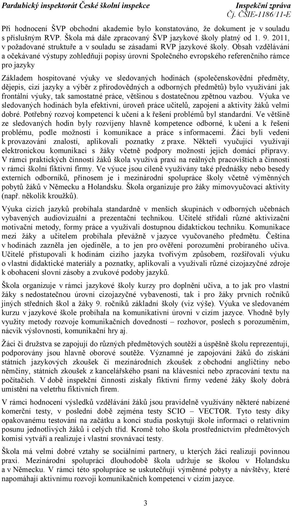 Obsah vzdělávání a očekávané výstupy zohledňují popisy úrovní Společného evropského referenčního rámce pro jazyky Základem hospitované výuky ve sledovaných hodinách (společenskovědní předměty,