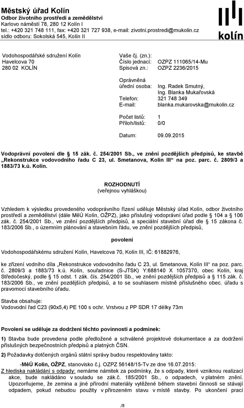 : Oprávněná úřední osoba: Telefon: E-mail: Počet listů: Příloh/listů: OZPZ 111065/14-Mu OZPZ 2236/2015 Ing. Radek Smutný, Ing. Blanka Mukařovská 321 748 349 blanka.mukarovska@mukolin.
