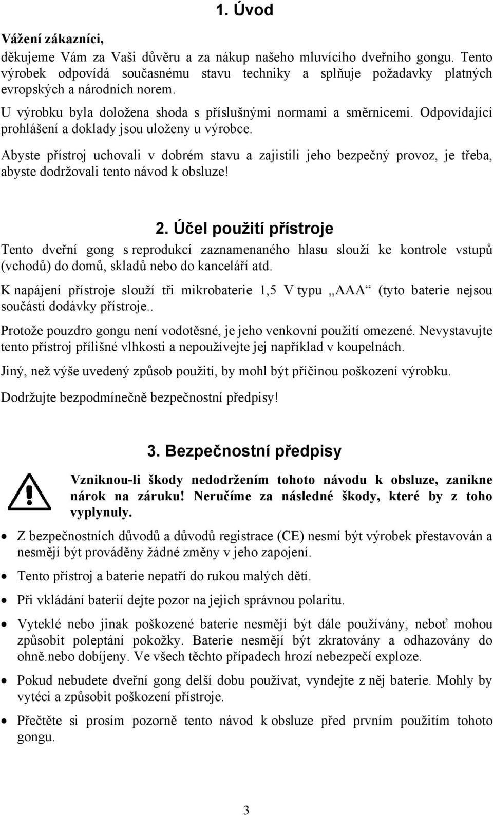 Odpovídající prohlášení a doklady jsou uloženy u výrobce. Abyste přístroj uchovali v dobrém stavu a zajistili jeho bezpečný provoz, je třeba, abyste dodržovali tento návod k obsluze! 2.