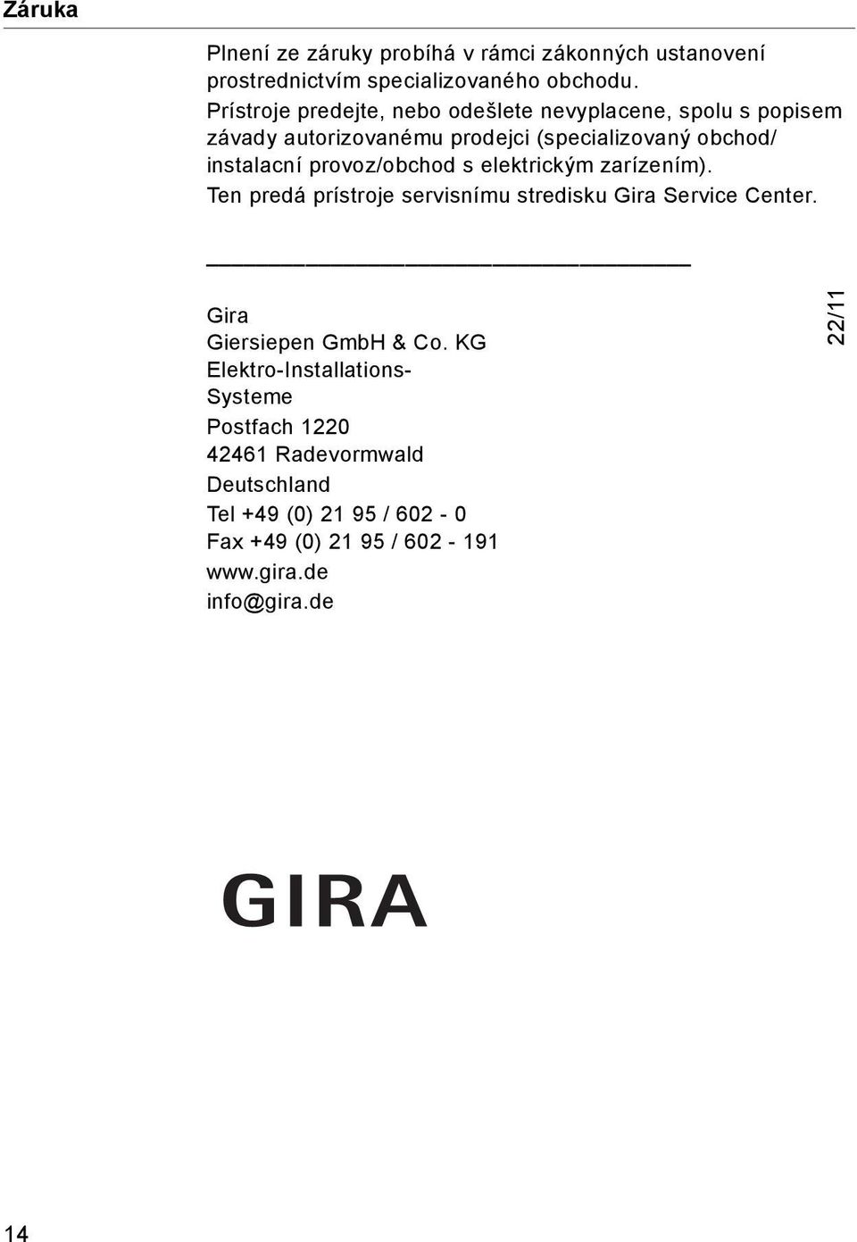 provoz/obchod s elektrickým zarízením). Ten predá prístroje servisnímu stredisku Gira Service Center. Gira Giersiepen GmbH & Co.
