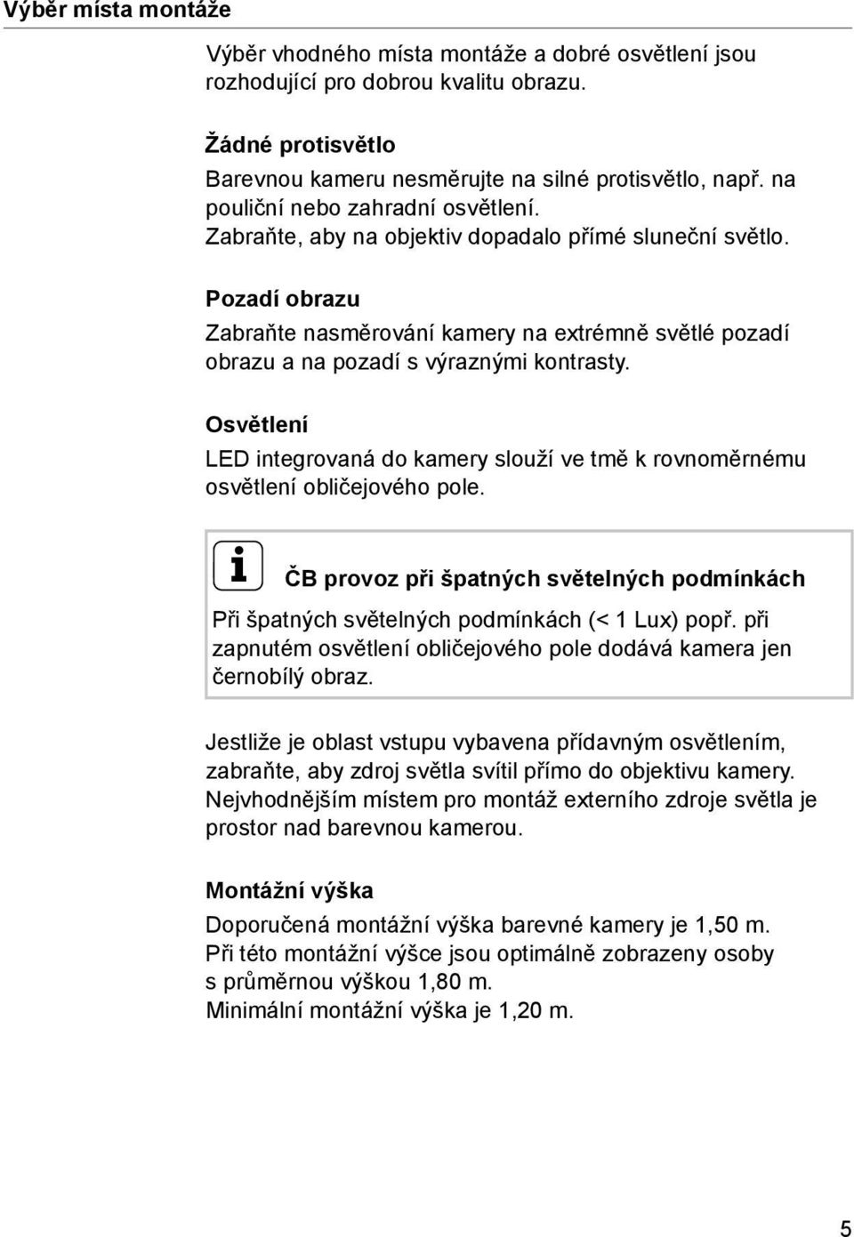 Pozadí obrazu Zabraňte nasměrování kamery na extrémně světlé pozadí obrazu a na pozadí s výraznými kontrasty.