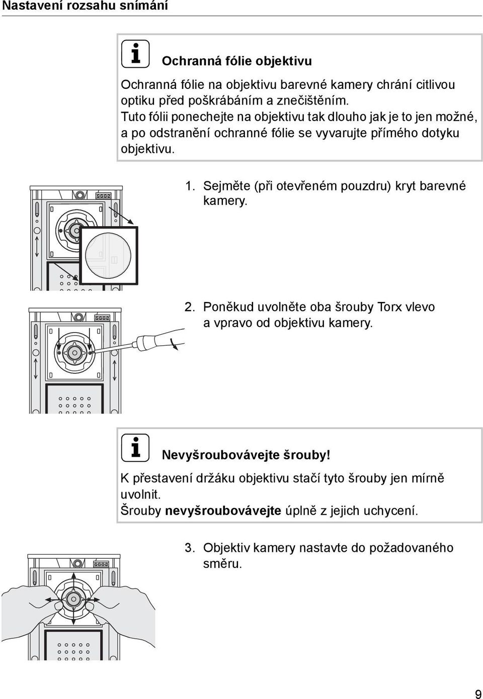 Sejměte (při otevřeném pouzdru) kryt barevné kamery. 2. Poněkud uvolněte oba šrouby Torx vlevo a vpravo od objektivu kamery. i Nevyšroubovávejte šrouby!