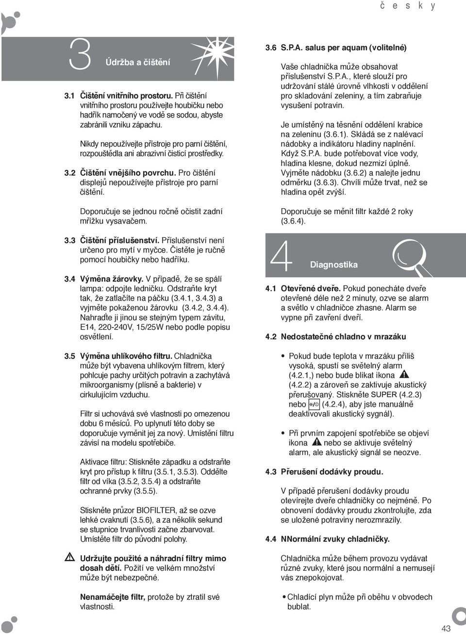 Doporučuje se jednou ročně očistit zadní mřížku vysavačem. 3.3 Čištění příslušenství. Příslušenství není určeno pro mytí v myčce. Čistěte je ručně pomocí houbičky nebo hadříku. 3.4 Výměna žárovky.