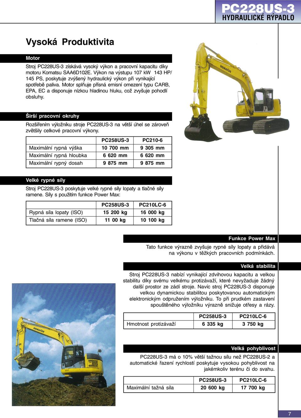 Motor splòuje pøísná emisní omezení typu CARB, EPA, EC a disponuje nízkou hladinou hluku, což zvyšuje pohodlí obsluhy.