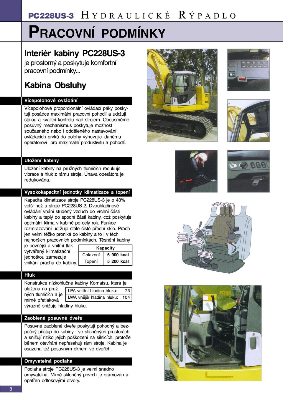 Obousmìrnì posuvný mechanismus poskytuje možnost souèasného nebo i oddìleného nastavování ovládacích prvkù do polohy vyhovující danému operátorovi pro maximální produktivitu a pohodlí.