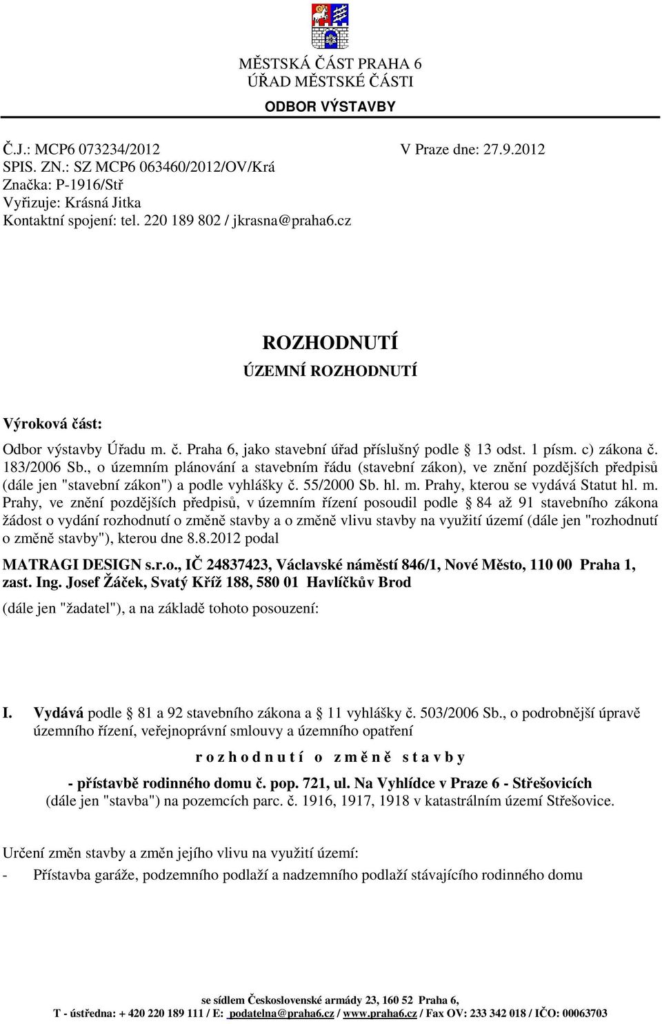 st: Odbor výstavby Úřadu m. č. Praha 6, jako stavební úřad příslušný podle 13 odst. 1 písm. c) zákona č. 183/2006 Sb.