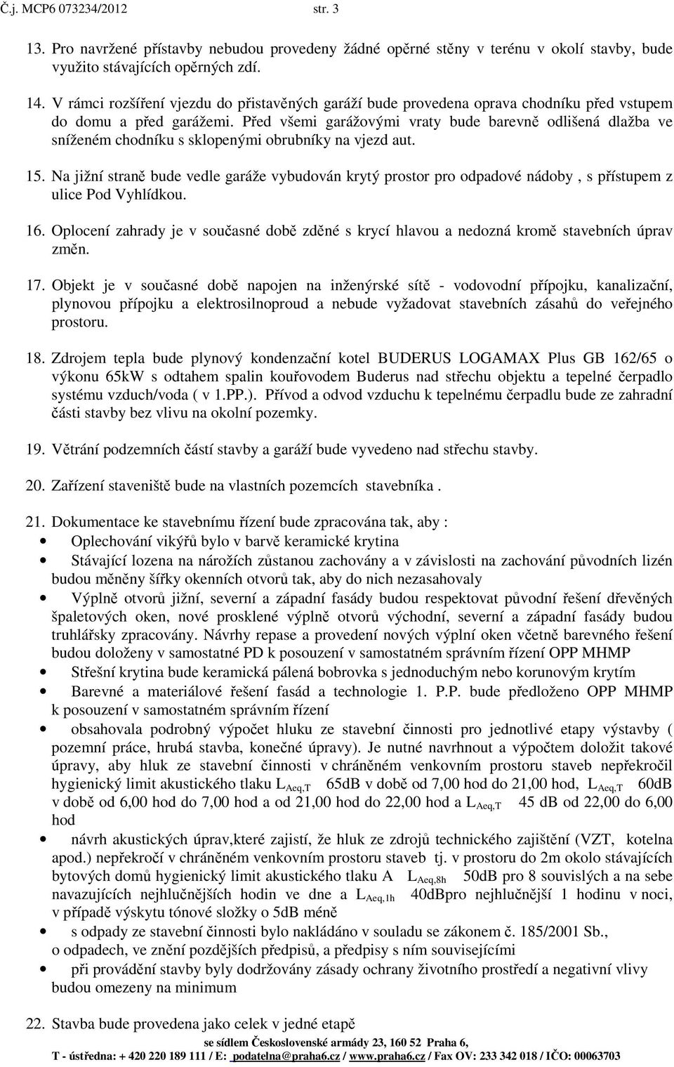 Před všemi garážovými vraty bude barevně odlišená dlažba ve sníženém chodníku s sklopenými obrubníky na vjezd aut. 15.