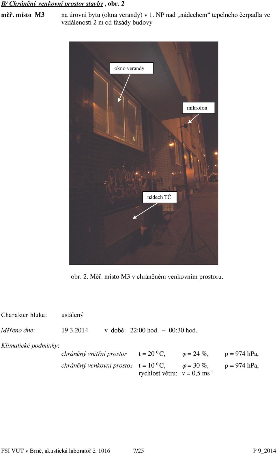 místo M3 v chráněném venkovním prostoru. Charakter hluku: ustálený Měřeno dne: 19.3.2014 v době: 22:00 hod. 00:30 hod.