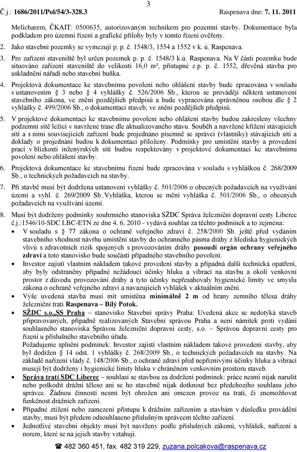 p. č. 1552, dřevěná stavba pro uskladnění nářadí nebo stavební buňka. 4. Projektová dokumentace ke stavebnímu povolení nebo ohlášení stavby bude zpracována v souladu s ustanovením 3 nebo 4 vyhlášky č.
