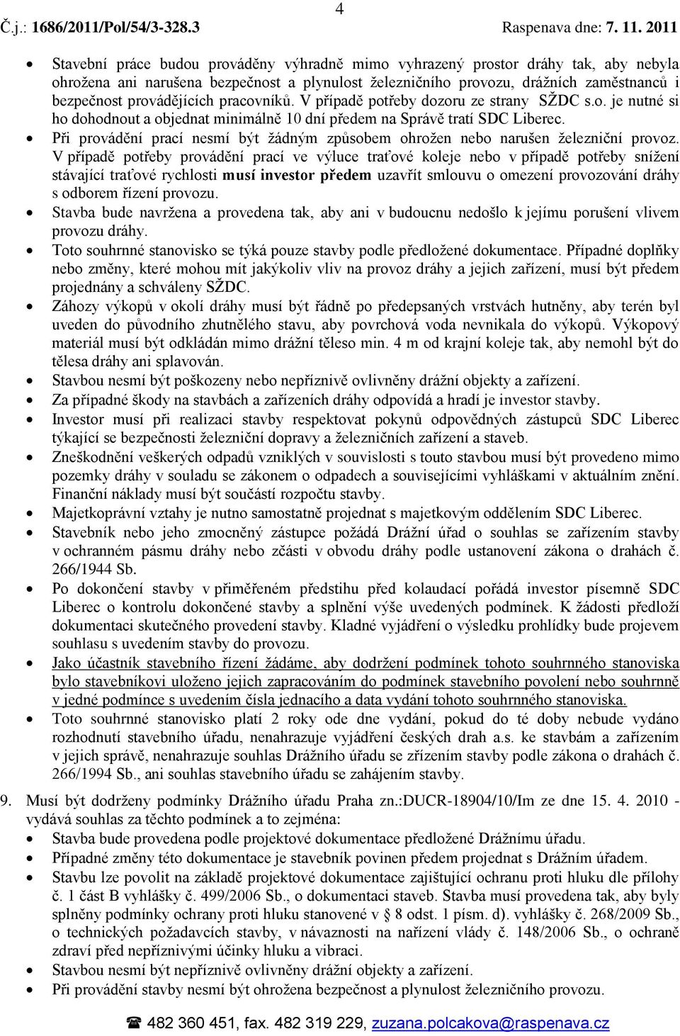 Při provádění prací nesmí být žádným způsobem ohrožen nebo narušen železniční provoz.
