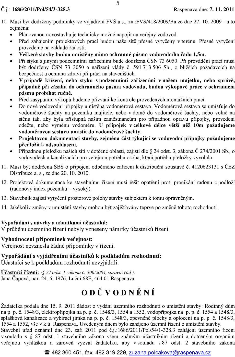 Při styku s jinými podzemními zařízeními bude dodržena ČSN 73 6050. Při provádění prací musí být dodrženy ČSN 73 3050 a nařízení vlády č. 591 713 506 Sb.