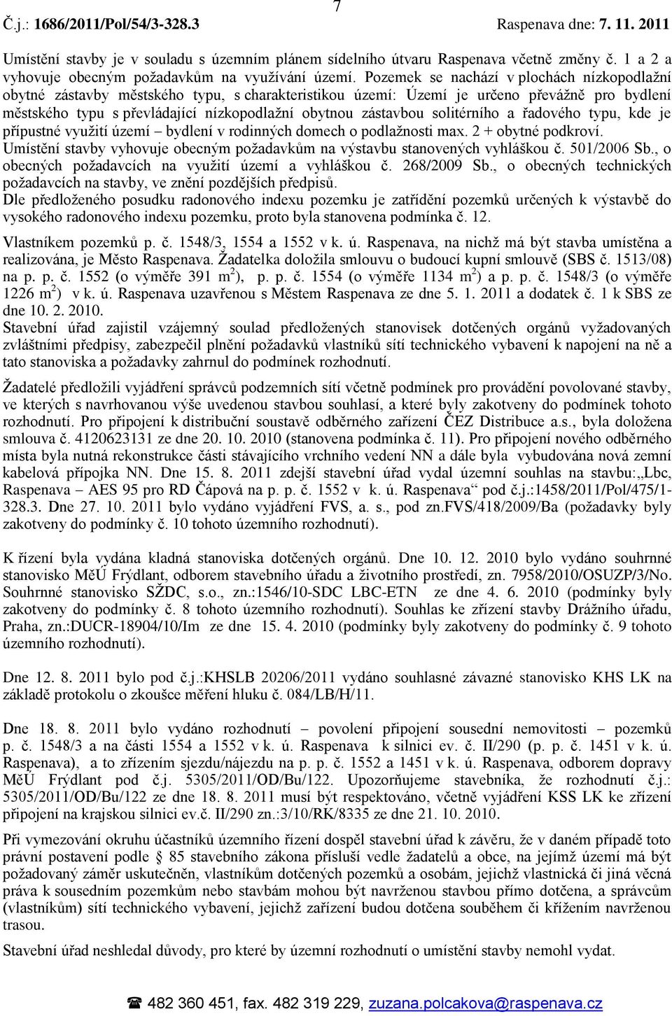 zástavbou solitérního a řadového typu, kde je přípustné využití území bydlení v rodinných domech o podlažnosti max. 2 + obytné podkroví.