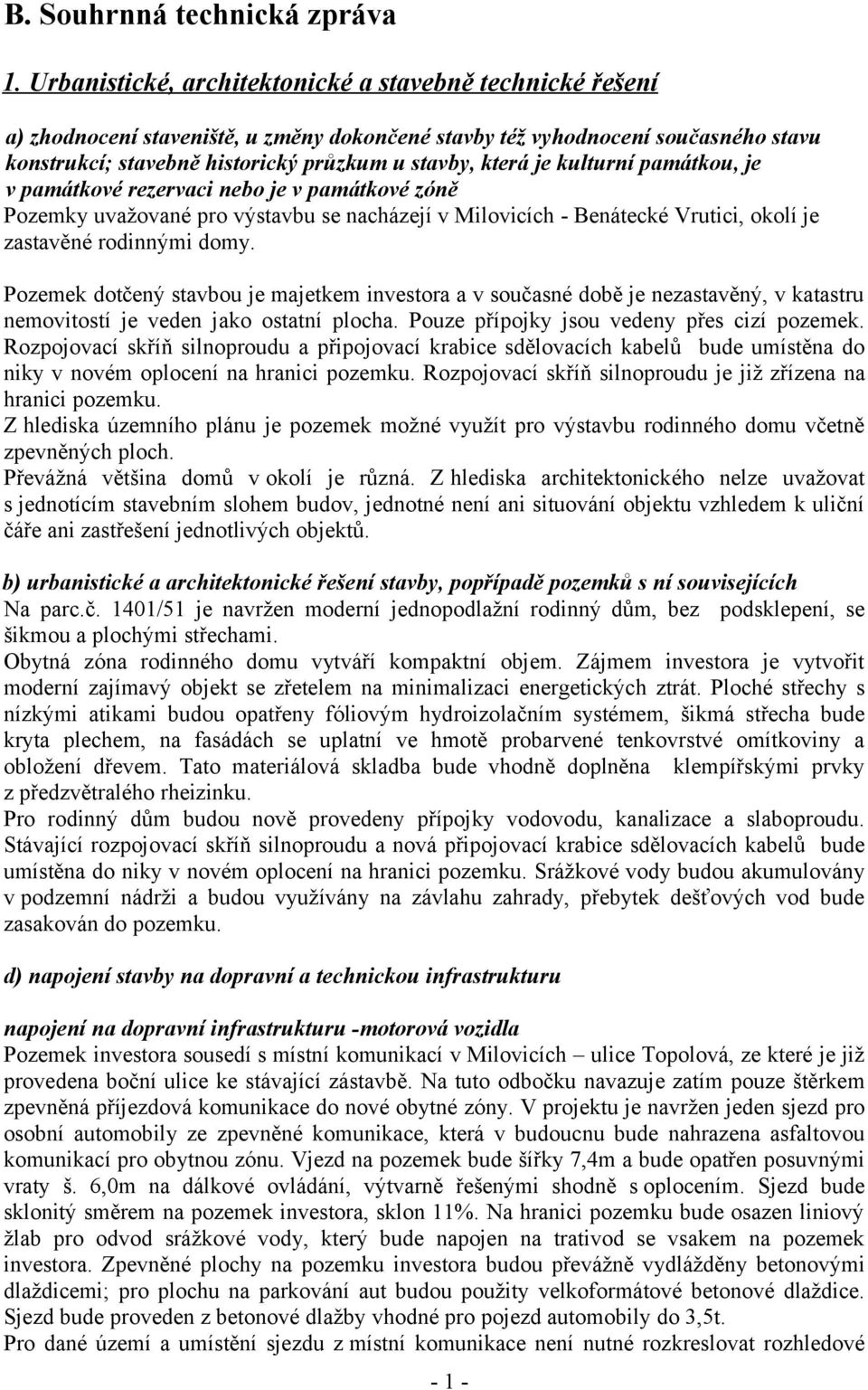 je kulturní památkou, je v památkové rezervaci nebo je v památkové zóně Pozemky uvažované pro výstavbu se nacházejí v Milovicích - Benátecké Vrutici, okolí je zastavěné rodinnými domy.