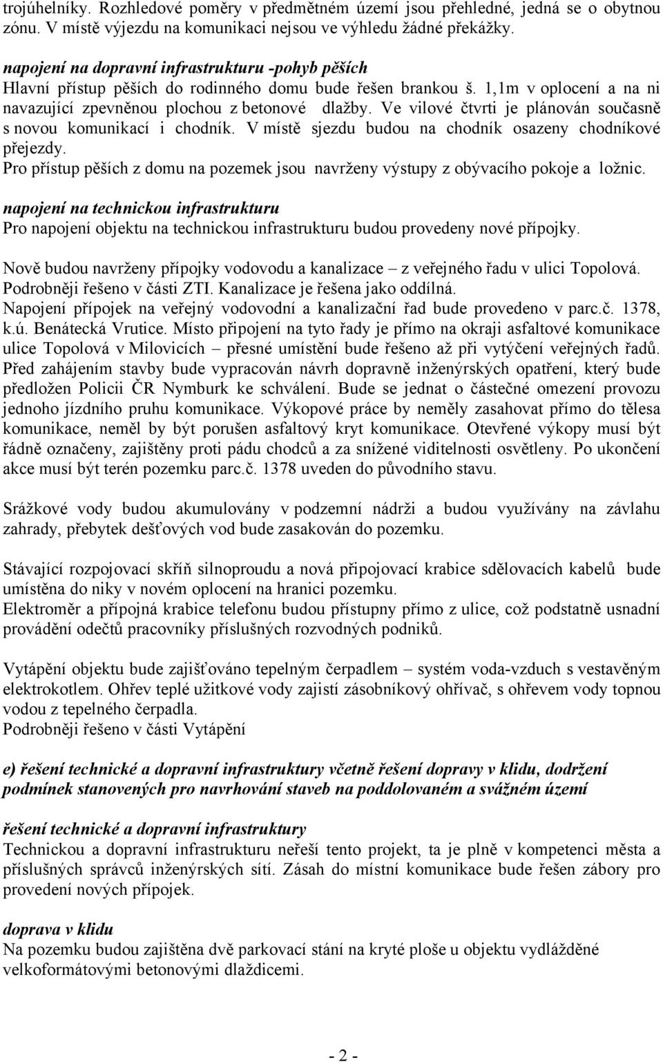 Ve vilové čtvrti je plánován současně s novou komunikací i chodník. V místě sjezdu budou na chodník osazeny chodníkové přejezdy.