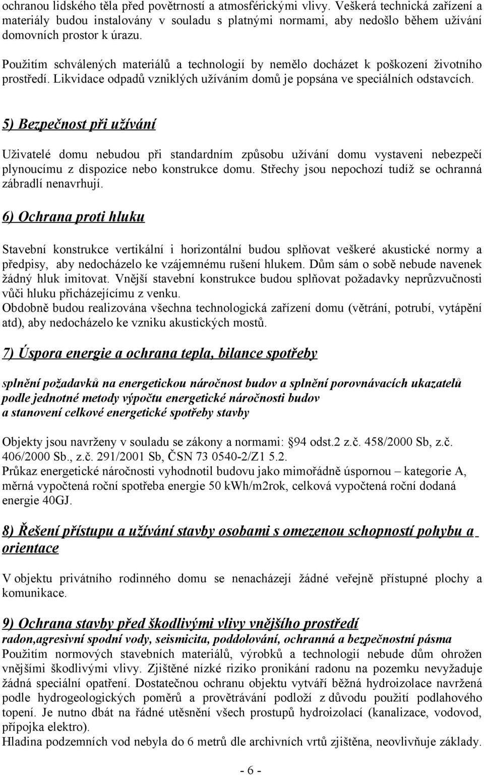 Použitím schválených materiálů a technologií by nemělo docházet k poškození životního prostředí. Likvidace odpadů vzniklých užíváním domů je popsána ve speciálních odstavcích.