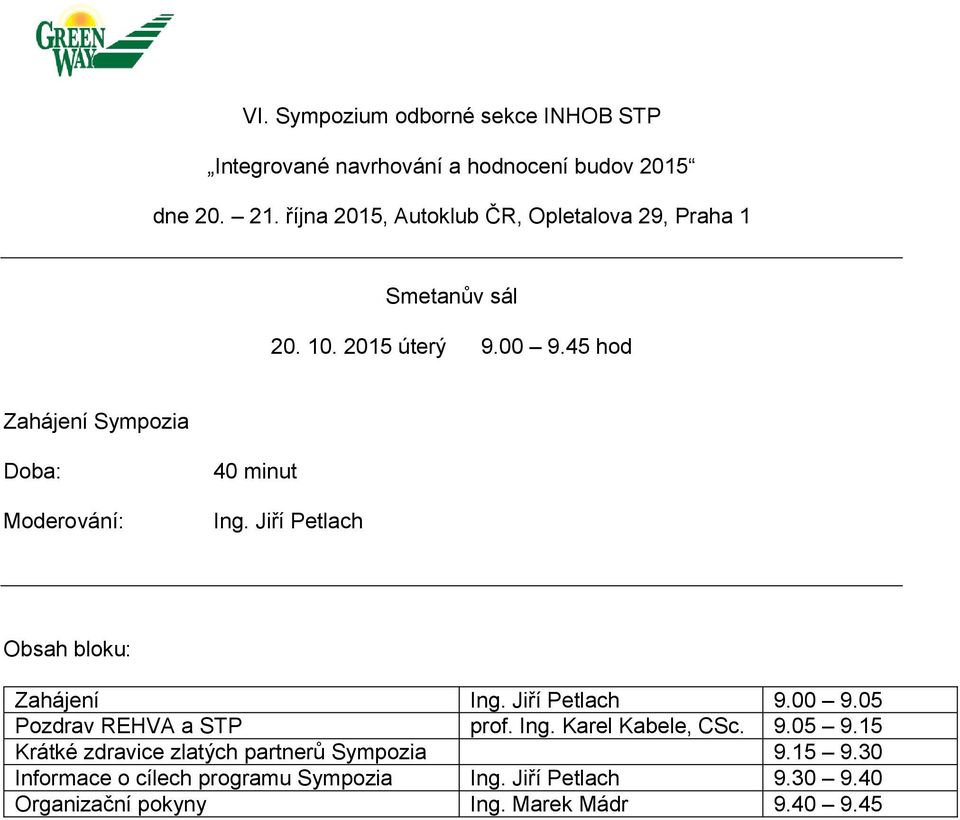 Ing. Karel Kabele, CSc. 9.05 9.15 Krátké zdravice zlatých partnerů Sympozia 9.15 9.