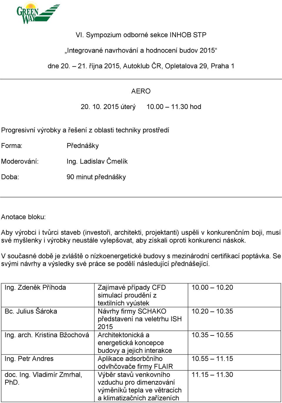 konkurenci náskok. V současné době je zvláště o nízkoenergetické budovy s mezinárodní certifikací poptávka. Se svými návrhy a výsledky své práce se podělí následující přednášející. Ing.