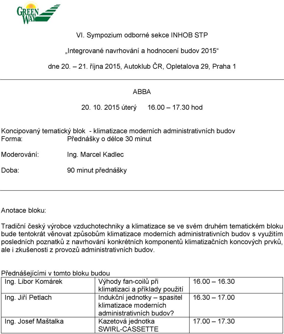 budov s využitím posledních poznatků z navrhování konkrétních komponentů klimatizačních koncových prvků, ale i zkušenosti z provozů administrativních budov. Přednášejícími v tomto bloku budou Ing.