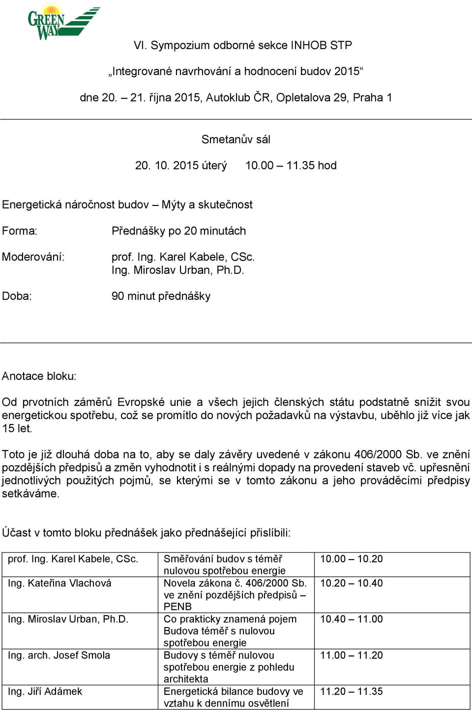 15 let. Toto je již dlouhá doba na to, aby se daly závěry uvedené v zákonu 406/2000 Sb. ve znění pozdějších předpisů a změn vyhodnotit i s reálnými dopady na provedení staveb vč.