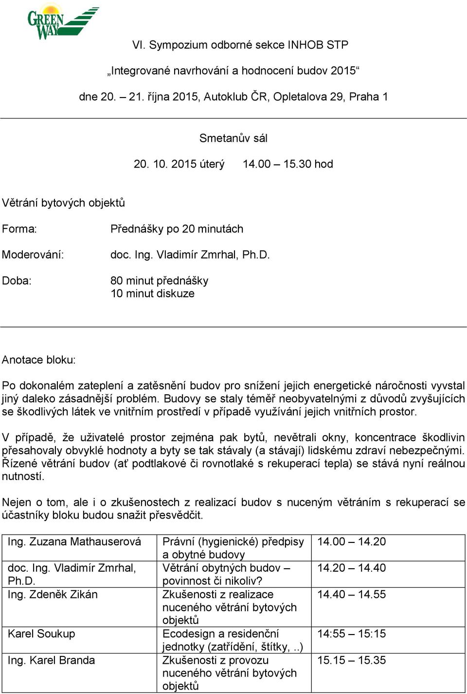 Budovy se staly téměř neobyvatelnými z důvodů zvyšujících se škodlivých látek ve vnitřním prostředí v případě využívání jejich vnitřních prostor.