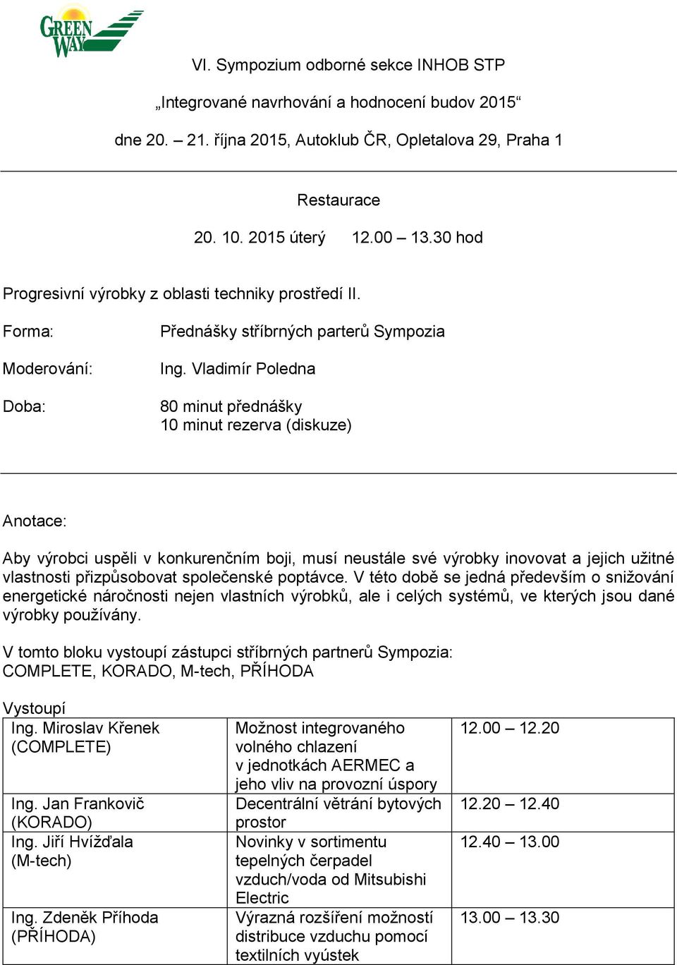 poptávce. V této době se jedná především o snižování energetické náročnosti nejen vlastních výrobků, ale i celých systémů, ve kterých jsou dané výrobky používány.