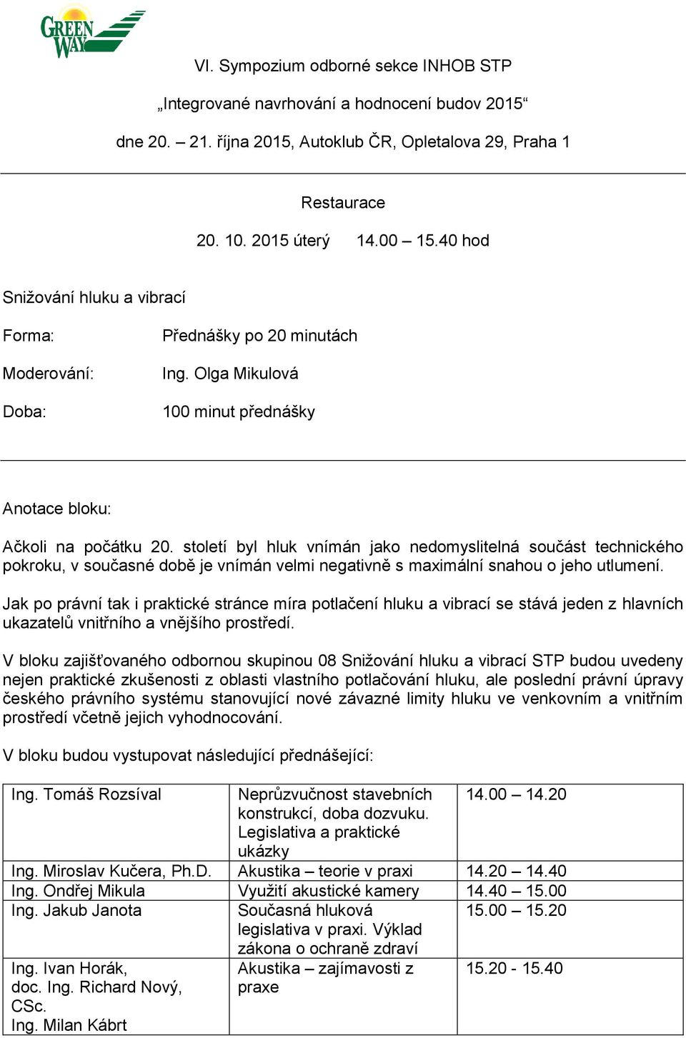 Jak po právní tak i praktické stránce míra potlačení hluku a vibrací se stává jeden z hlavních ukazatelů vnitřního a vnějšího prostředí.