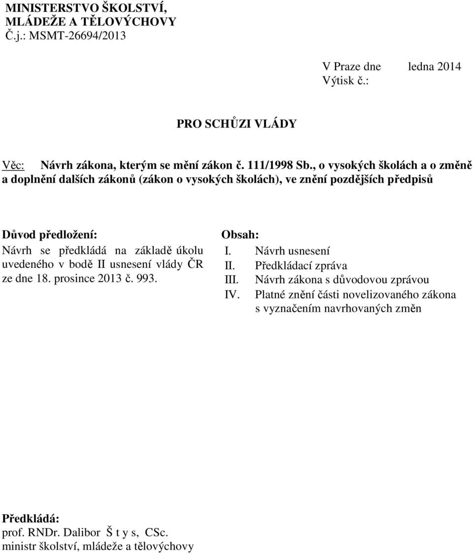 , o vysokých školách a o změně a doplnění dalších zákonů (zákon o vysokých školách), ve znění pozdějších předpisů Důvod předložení: Návrh se předkládá na základě