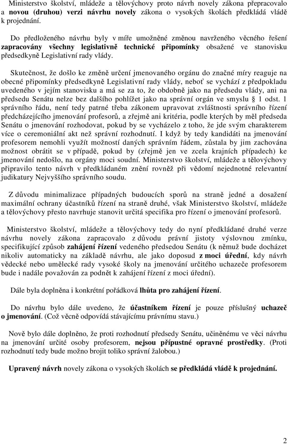 Skutečnost, že došlo ke změně určení jmenovaného orgánu do značné míry reaguje na obecné připomínky předsedkyně Legislativní rady vlády, neboť se vychází z předpokladu uvedeného v jejím stanovisku a