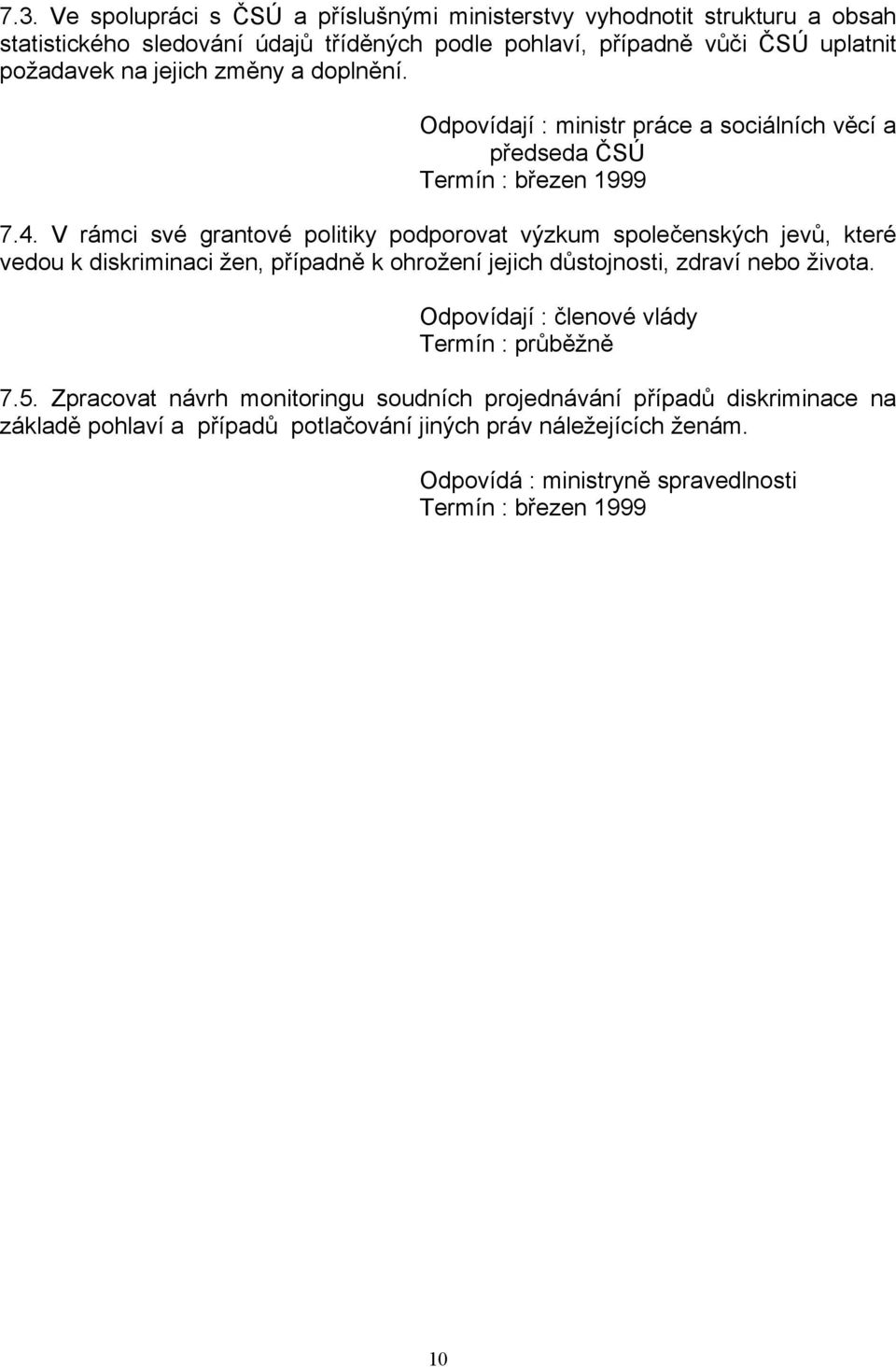 V rámci své grantové politiky podporovat výzkum společenských jevů, které vedou k diskriminaci žen, případně k ohrožení jejich důstojnosti, zdraví nebo života.