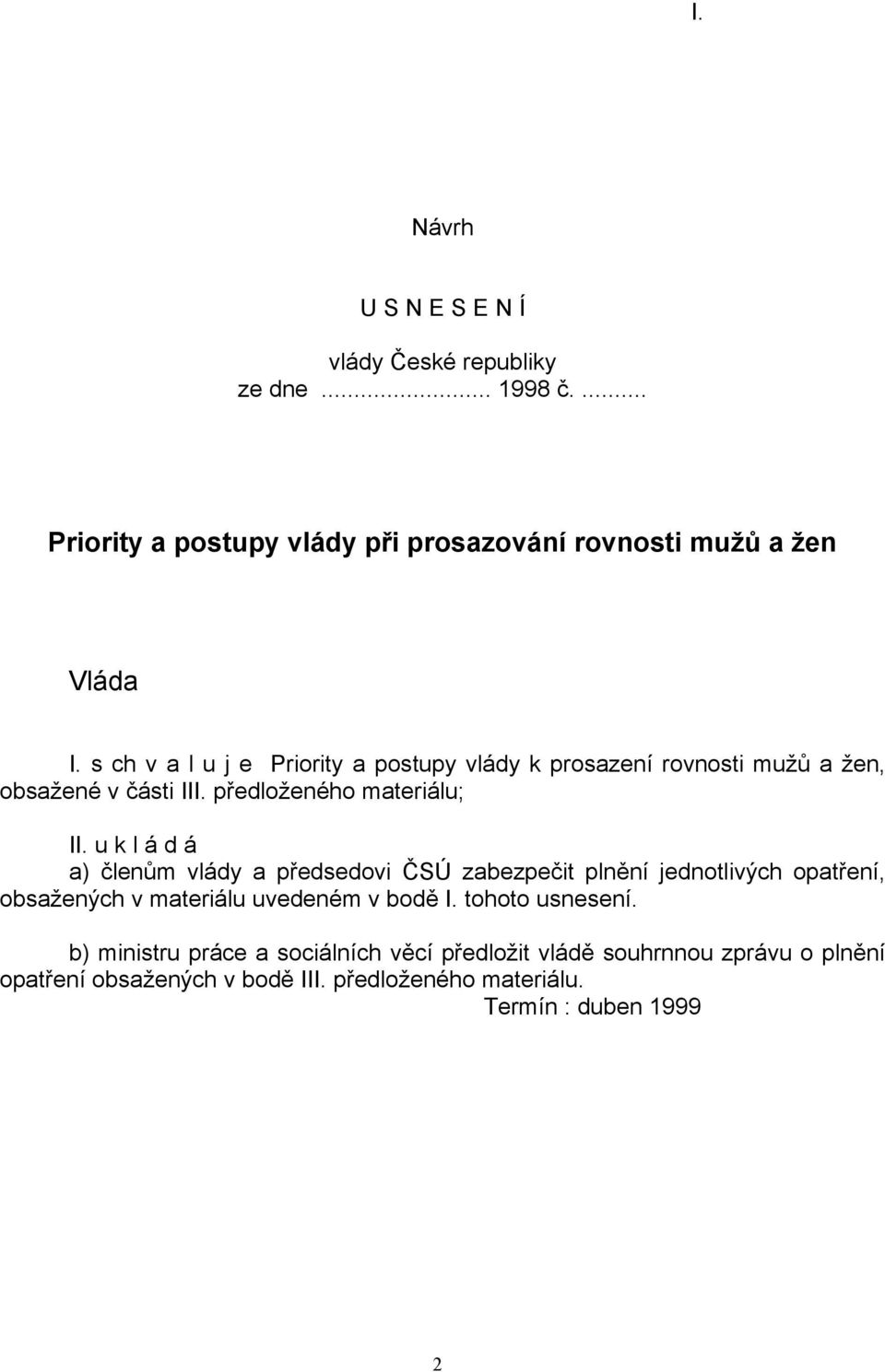 u k l á d á a) členům vlády a předsedovi ČSÚ zabezpečit plnění jednotlivých opatření, obsažených v materiálu uvedeném v bodě I.