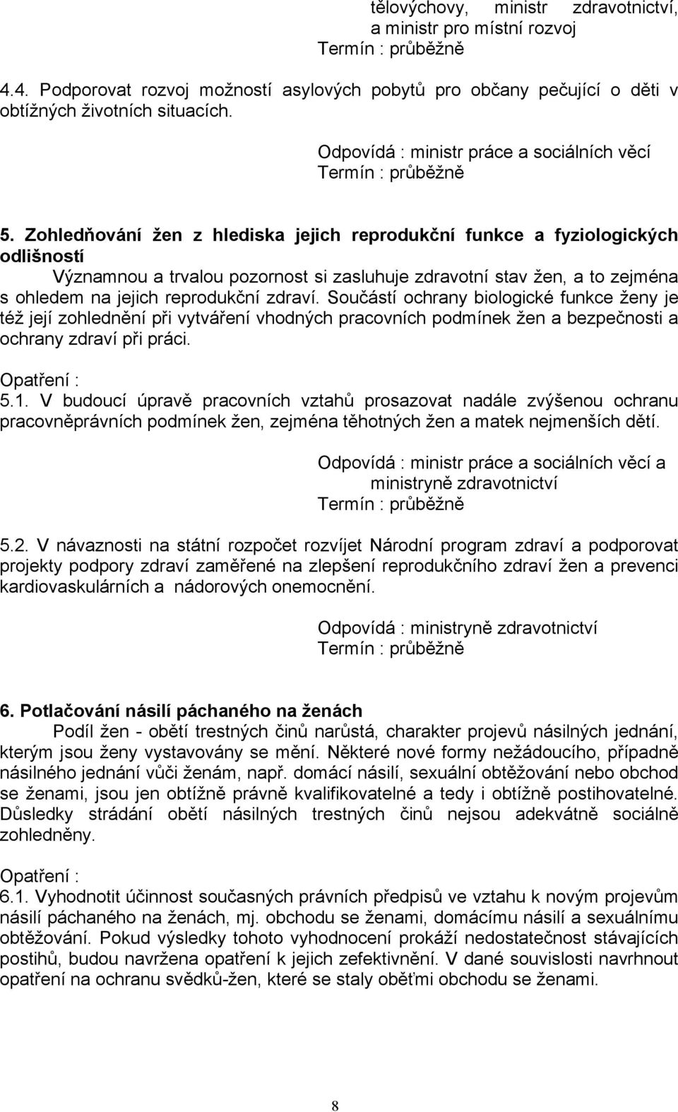 Součástí ochrany biologické funkce ženy je též její zohlednění při vytváření vhodných pracovních podmínek žen a bezpečnosti a ochrany zdraví při práci. 5.1.