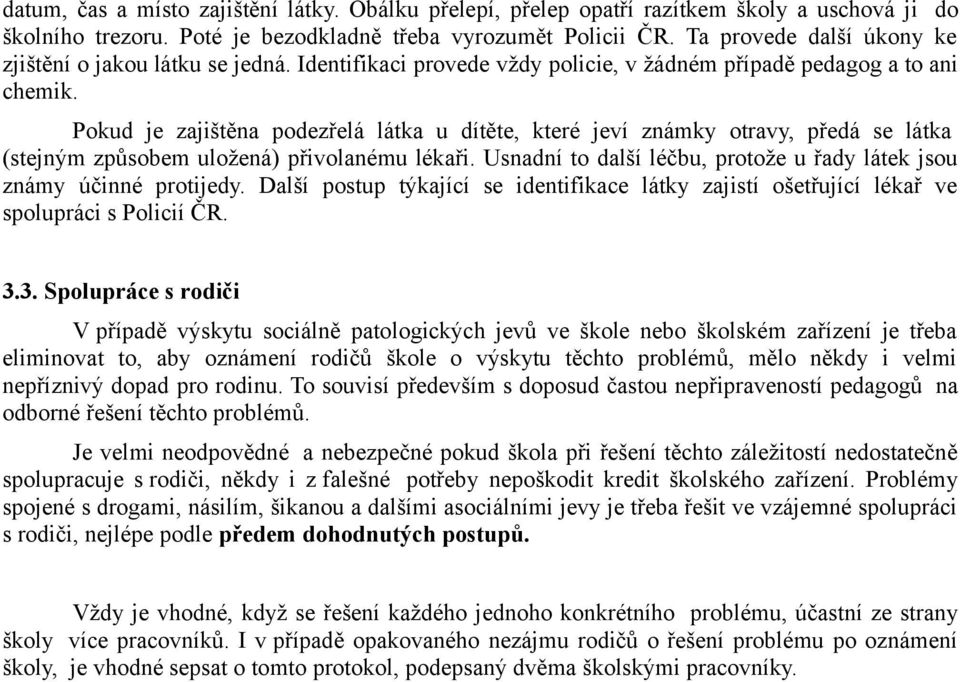 Pokud je zajištěna podezřelá látka u dítěte, které jeví známky otravy, předá se látka (stejným způsobem uložená) přivolanému lékaři.