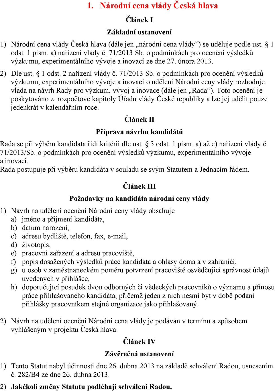 o podmínkách pro ocenění výsledků výzkumu, experimentálního vývoje a inovací o udělení Národní ceny vlády rozhoduje vláda na návrh Rady pro výzkum, vývoj a inovace (dále jen Rada ).