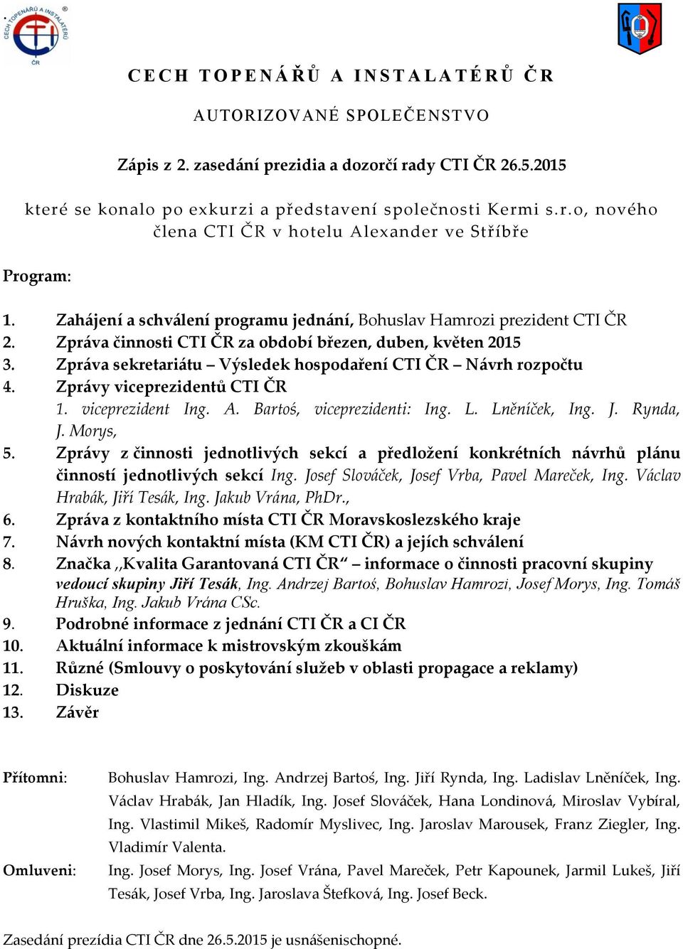 Zahájení a schválení programu jednání, Bohuslav Hamrozi prezident CTI ČR 2. Zpráva činnosti CTI ČR za období březen, duben, květen 2015 3.