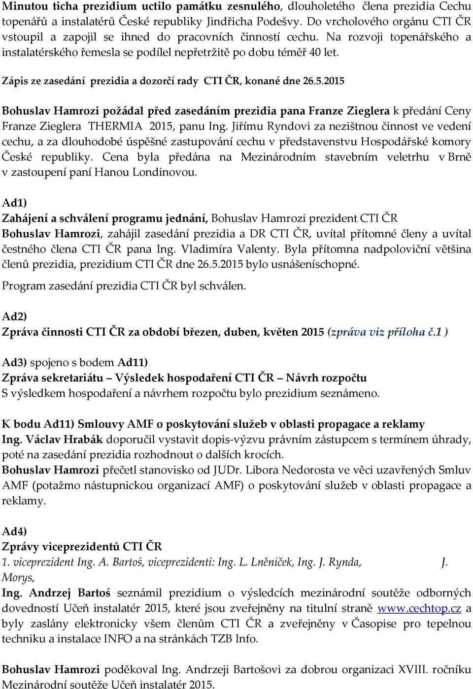 Zápis ze zasedání prezidia a dozorčí rady CTI ČR, konané dne 26.5.2015 Bohuslav Hamrozi požádal před zasedáním prezidia pana Franze Zieglera k předání Ceny Franze Zieglera THERMIA 2015, panu Ing.