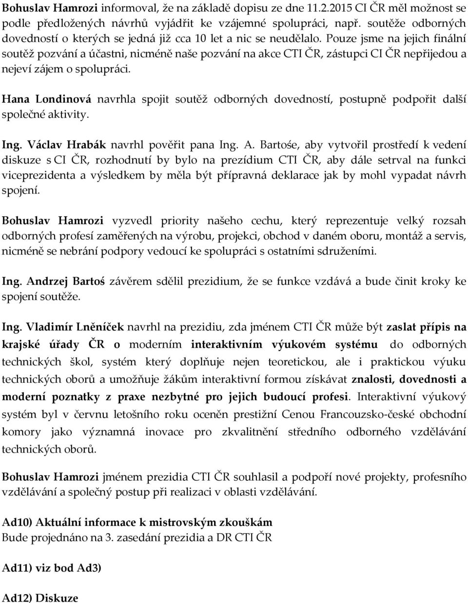 Pouze jsme na jejich finální soutěž pozvání a účastni, nicméně naše pozvání na akce CTI ČR, zástupci CI ČR nepřijedou a nejeví zájem o spolupráci.